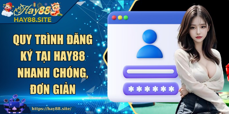HAY88 | HAY 88 | Link Đăng Ký Trang Chủ HAY88.COM Chính Thức 12/2205 29 Quy trình đăng ký tại Hay88 nhanh chóng, đơn giản, dễ thực hiện