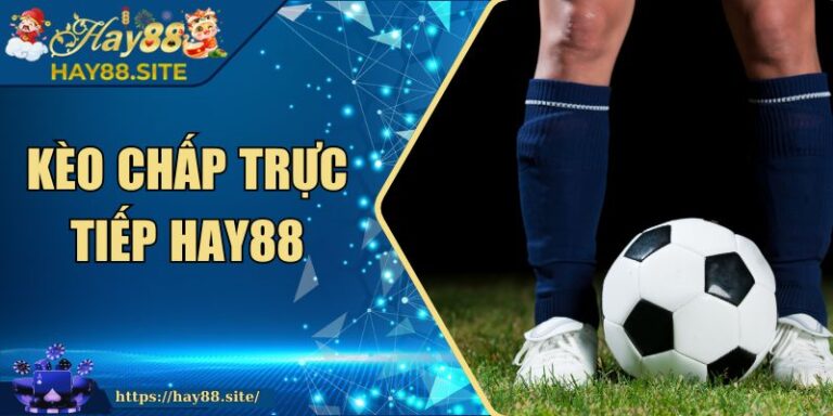 Kèo Chấp Trực Tiếp Hay88 - Cách Đọc Chuẩn Xác Nhất 4 Kèo Chấp Trực Tiếp Hay88 - Cách Đọc Chuẩn Xác Nhất