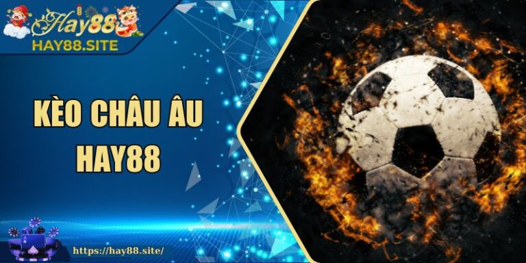 Kèo Châu Âu Hay88 - Hướng Dẫn Đặt Cược Hiệu Quả Nhất 9 Kèo Châu Âu Hay88 - Hướng Dẫn Đặt Cược Hiệu Quả Nhất