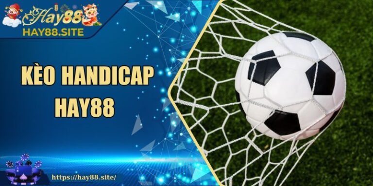 Kèo Handicap Hay88 - Cách Chơi Từ Cơ Bản Đến Nâng Cao 1 Kèo Handicap Hay88 - Cách Chơi Từ Cơ Bản Đến Nâng Cao