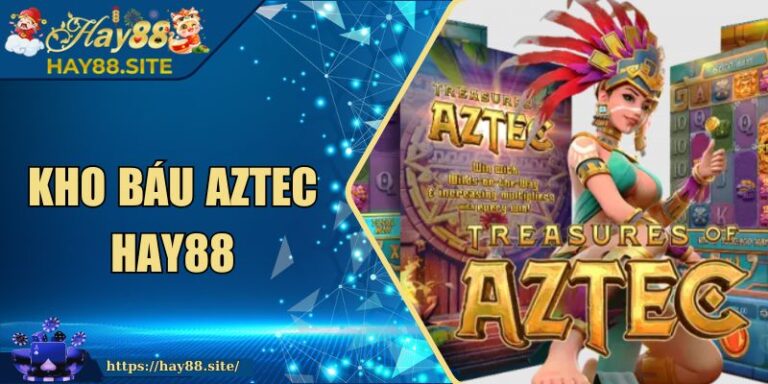 Kho Báu Aztec Hay88 - Bí Ẩn Đến Từ Lãnh Địa Cổ Xưa 10 Kho Báu Aztec Hay88 - Bí Ẩn Đến Từ Lãnh Địa Cổ Xưa